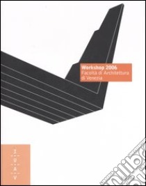 Workshop 2006. Facoltà di architettura di Venezia. Ediz. illustrata libro di Roca G. N. (cur.); Tomasini G. (cur.)