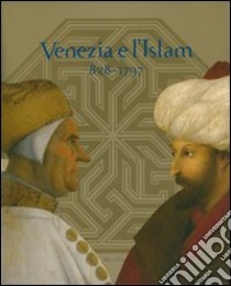 Venezia e l'Islam 828-1797. Catalogo della mostra (Venezia, 28 luglio-25 novembre 2007) libro di Carboni S. (cur.)