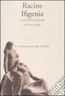 Ifigenia. Testo francese a fronte libro di Racine Jean; Mariotti F. (cur.)