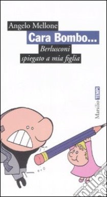 Cara Bombo... Berlusconi spiegata a mia figlia libro di Mellone Angelo