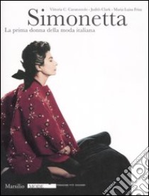 Simonetta. La prima donna della moda italiana. Catalogo della mostra (Firenze, 9 gennaio-17 febbraio 2008). Ediz. illustrata libro di Caratozzolo Vittoria Caterina; Clark Judith; Frisa Maria Luisa