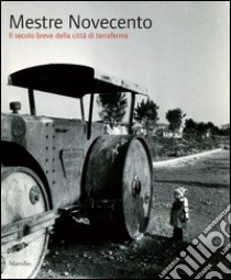 Mestre Novecento. Il secolo breve della città di terraferma libro