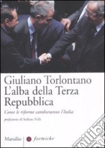 L'alba della terza Repubblica. Come le riforme cambieranno l'Italia libro di Torlontano Giuliano