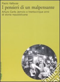 I pensieri di un malpensante. Arturo Carlo Jemolo e trentacinque anni di storia repubblicana libro di Valbusa Paolo