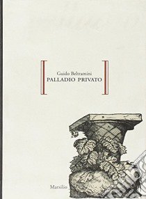 Palladio privato libro di Beltramini Guido