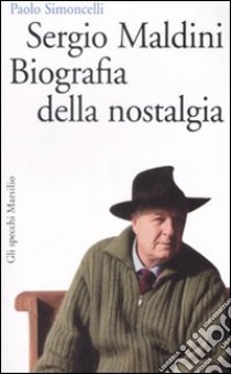 Sergio Maldini. Biografia della nostalgia libro di Simoncelli Paolo