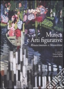 Musica e arti figurative. Rinascimento e Novecento. Ediz. illustrata libro di Ruffini M. (cur.); Wolf G. (cur.)