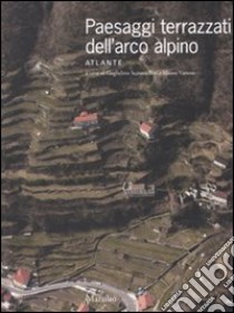 Paesaggi terrazzati dell'arco alpino. Atlante libro