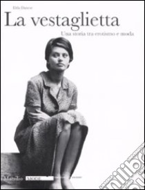 La vestaglietta. Una storia tra erotismo e moda. Ediz. illustrata libro di Danese Elda