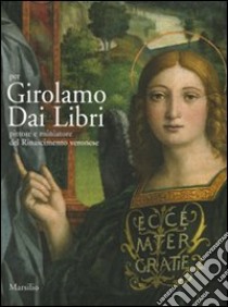 Per Girolamo Dai Libri. Pittore e miniatore del Rinascimento veronese libro