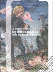 La potenza del bene. San Michele Arcangelo nella grande arte italiana. Catalogo della mostra (Mestre, 30 settembre 2008-6 gennaio 2009) libro