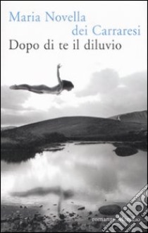 Dopo di te il diluvio libro di Dei Carraresi M. Novella