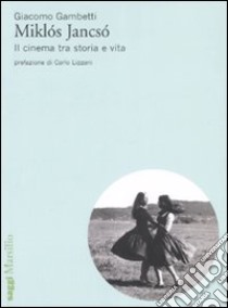 Miklós Jancsó. Il cinema tra storia e vita libro di Gambetti Giacomo