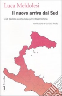 Il nuovo arriva dal Sud. Una politica economica per il federalismo libro di Meldolesi Luca