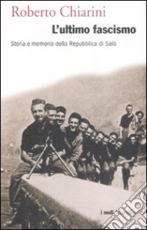 L'ultimo fascismo. Storia e memoria della Repubblica di Salò libro di Chiarini Roberto