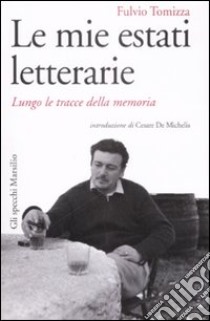 Le mie estati letterarie. Lungo le tracce della memoria libro di Tomizza Fulvio