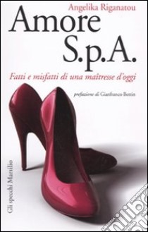 Amore S.p.A. Fatti e misfatti di una maîtresse d'oggi libro di Riganatou Angelika