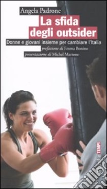 La sfida degli outsider. Donne e giovani insieme per cambiare l'Italia libro di Padrone Angela