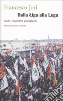 Dalla Liga alla Lega. Storia, movimenti, protagonisti libro di Jori Francesco