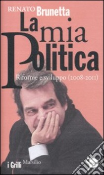 La mia politica. Riforme e sviluppo (2008-2011) libro di Brunetta Renato