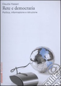 Rete e democrazia. Politica, informazione e istruzione libro di Hassan Claudia Gina