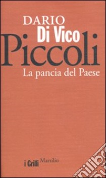 Piccoli. La pancia del paese libro di Di Vico Dario