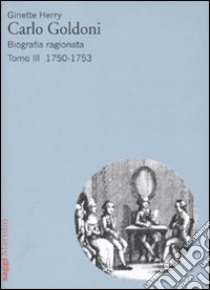 Carlo Goldoni. Biografia ragionata. Vol. 3: 1750-1753 libro di Herry Ginette