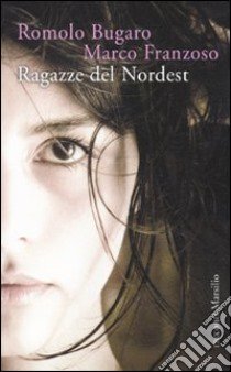 Ragazze del Nordest libro di Bugaro Romolo; Franzoso Marco