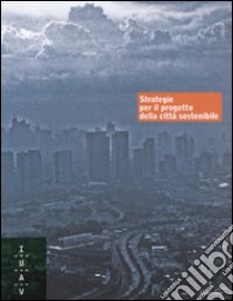 Strategie per il progetto della città sostenibile. Ediz. illustrata libro di Bosio M. (cur.); Frate M. (cur.)