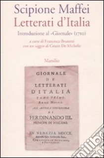 Letterati d'Italia. Introduzione al «Giornale» (1710) libro di Maffei Scipione; Brunetti F. (cur.)