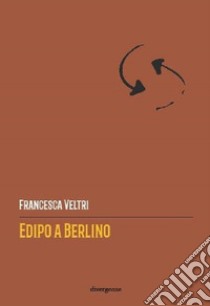Edipo a Berlino libro di Veltri Francesca