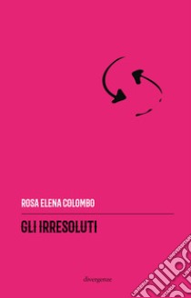 Gli irresoluti. Ediz. integrale libro di Colombo Rosa Elena; Miani P. (cur.)