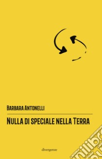 Nulla di speciale nella terra libro di Antonelli Barbara