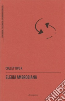 Elegia ambrosiana libro di Collettivo K; Lombardo L. (cur.); Montanari R. (cur.)