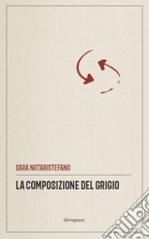 La composizione del grigio libro di Notaristefano Sara; Venuto M. (cur.); Stella S. (cur.); Cancellu E. (cur.)