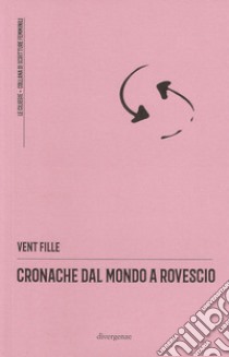 Cronache dal mondo a rovescio libro di Vent Fille; Mascolino E. L. (cur.); Grillo D. (cur.)