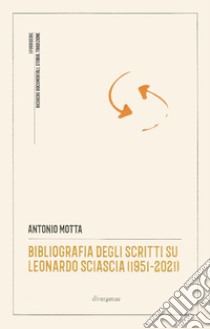 Bibliografia degli scritti su Leonardo Sciascia (1951-2021) libro di Motta Antonio; Ravizza P. (cur.); Bassi S. (cur.); Zanelli M. (cur.)