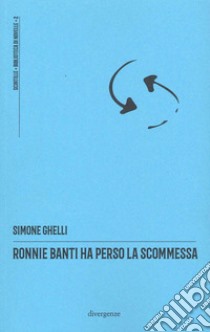 Ronnie Banti ha perso la scommessa libro di Ghelli Simone; Prestifilippo N. (cur.); Tuena F. (cur.)