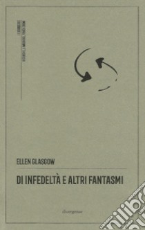 Di infedeltà e altri fantasmi libro di Glasgow Ellen; Campedelli L. (cur.)