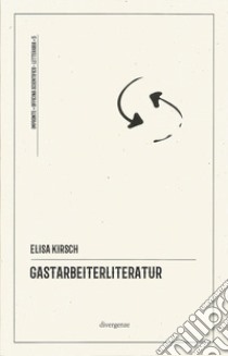 Gastarbeiterliteratur. La letteratura interculturale: tre poeti italiani in Germania libro di Kirsch Elisa; Mercurio A. (cur.)