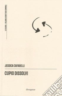 Cupio dissolvi libro di Cafarelli Jessica; Vergani A. (cur.); Cerri M. (cur.); Paoletti M. (cur.)