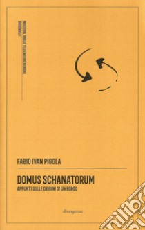 Domus Schanatorum. Appunti sulle origini di un borgo libro di Pigola Fabio Ivan; Fiore F. (cur.)