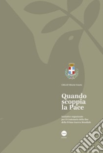 Quando scoppia la pace. Iniziative organizzate per il centenario della fine della prima guerra mondiale libro di Comune di Vittorio Veneto