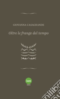 Oltre le frange del tempo libro di Casagrande Giovanna