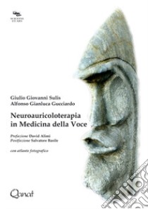 Neuroauricoloterapia in medicina della voce libro di Sulis Giulio Giovanni; Gucciardo Alfonso Gianluca