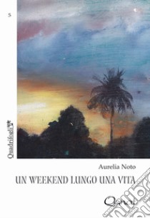 Un weekend lungo una vita libro di Noto Aurelia