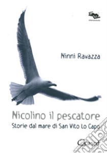 Nicolino il pescatore. Storie dal mare di San Vito Lo Capo libro di Ravazza Ninni