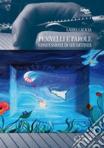 Pennelli e parole. Confessioni di un'artista libro di Cacicia Laura