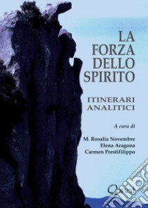 La forza dello spirito. Itinerari analitici. Nuova ediz. libro di Novembre M. R. (cur.); Aragona E. (cur.); Prestifilippo C. (cur.)