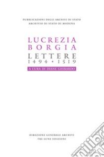 Lucrezia Borgia. Lettere (1494-1519) libro di Ghirardo D. (cur.)